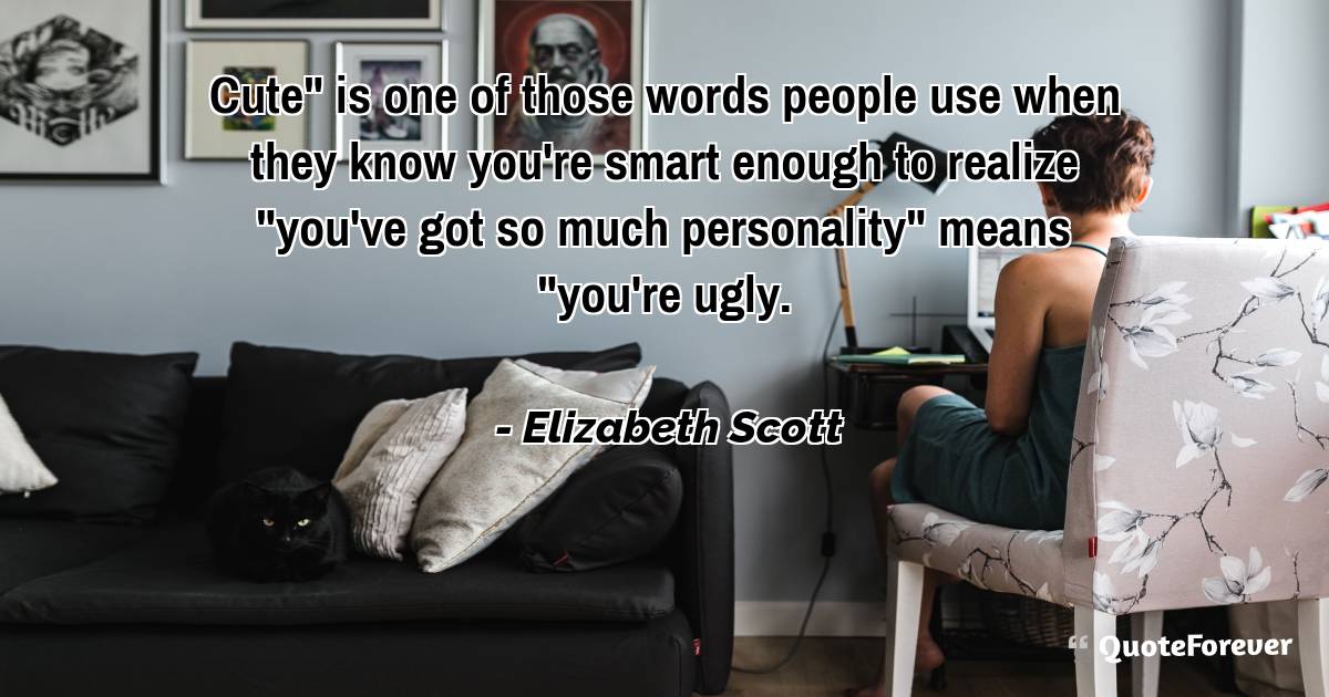 Cute" is one of those words people use when they know you're smart ...