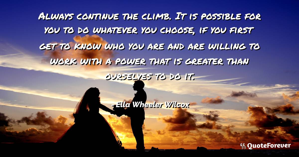 Always continue the climb. It is possible for you to do whatever you ...