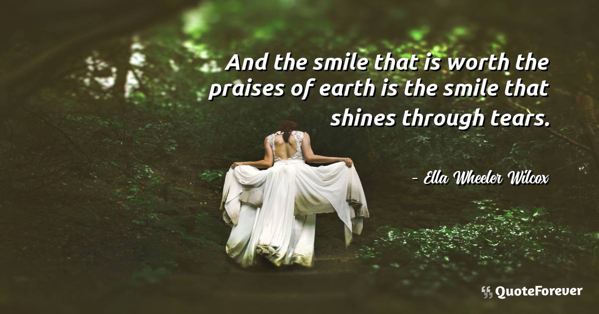 And the smile that is worth the praises of earth is the smile that ...