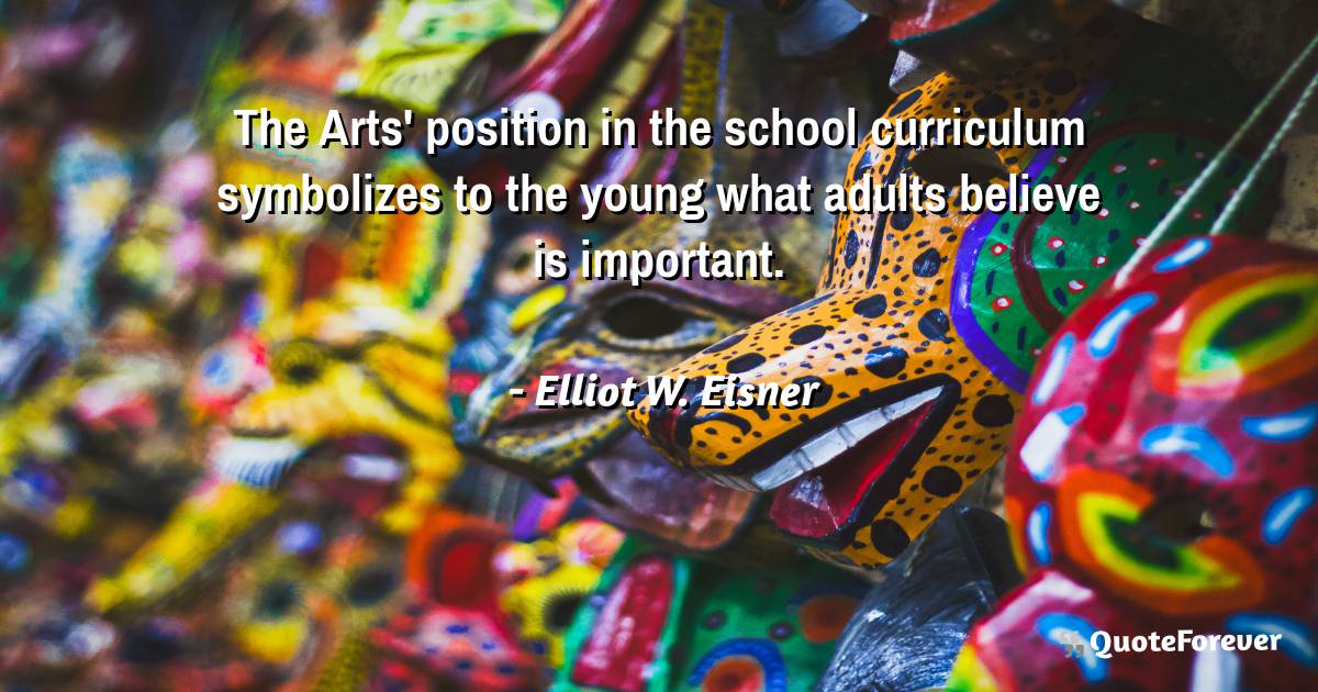 The Arts' position in the school curriculum symbolizes to the young ...