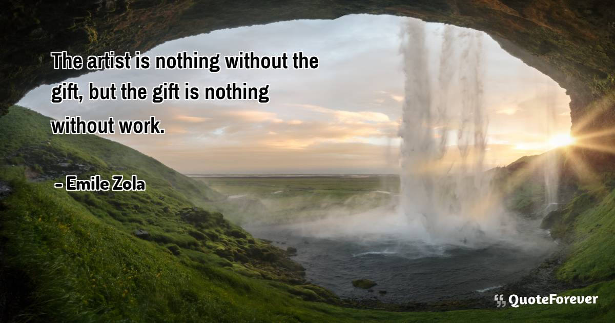 The artist is nothing without the gift, but the gift is nothing ...