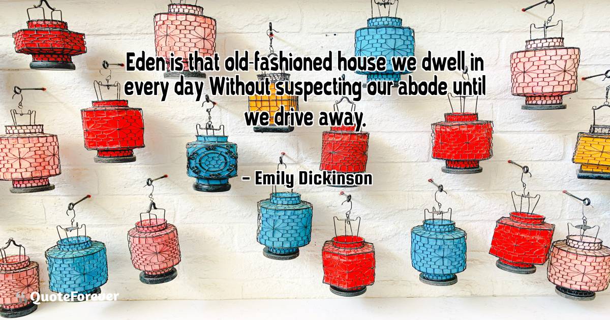 Eden is that old-fashioned house we dwell in every day Without ...