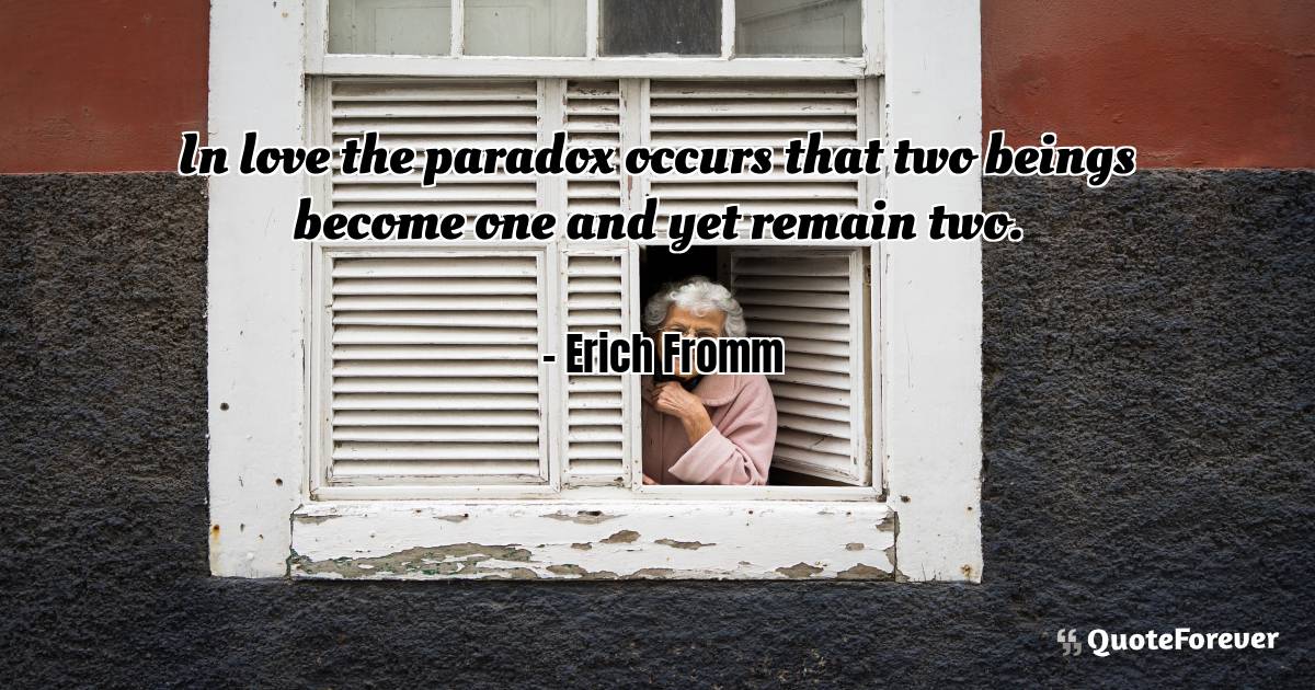 In love the paradox occurs that two beings become one and yet remain ...