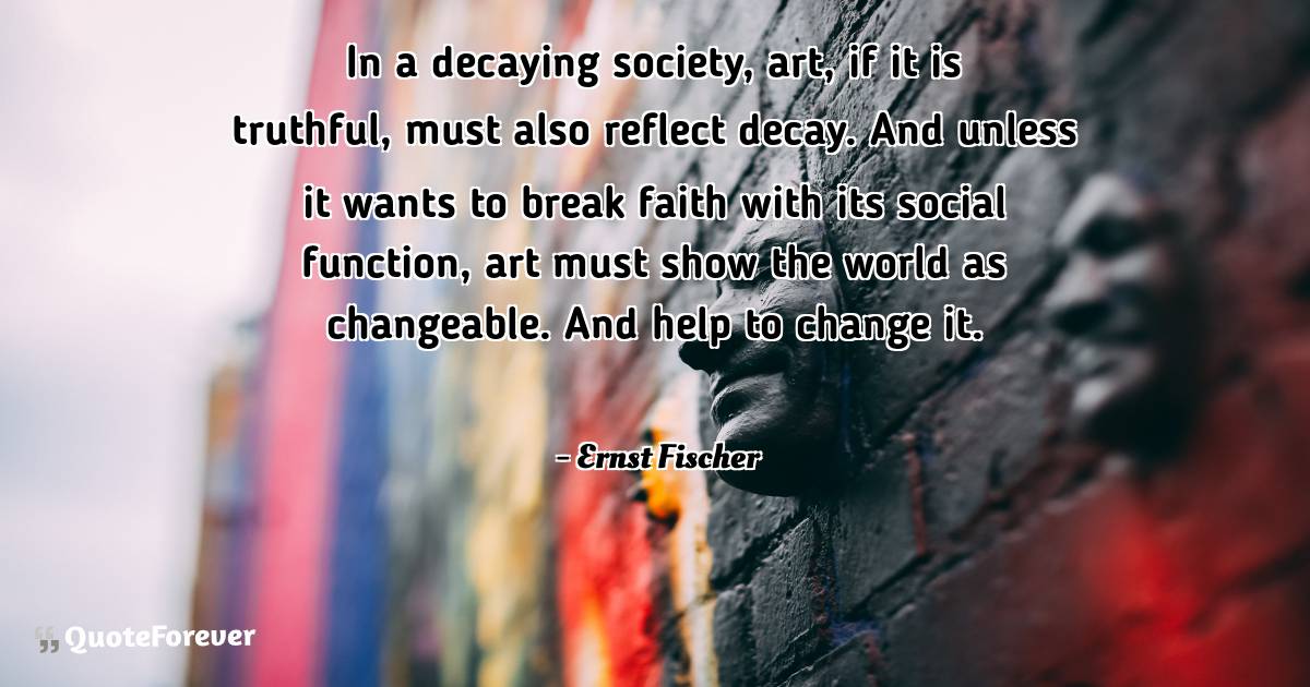 In a decaying society, art, if it is truthful, must also reflect ...
