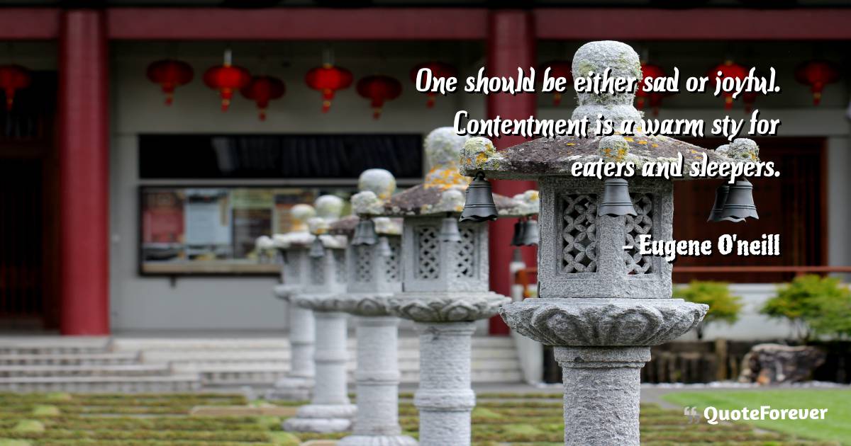 One should be either sad or joyful. Contentment is a warm sty for ...