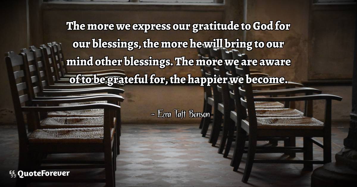 The more we express our gratitude to God for our blessings, the more ...
