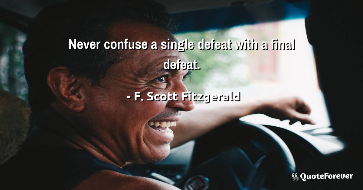 Never confuse a single defeat with a final defeat.