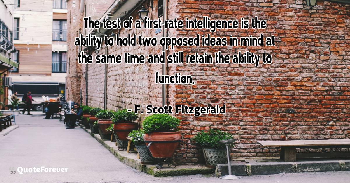 The test of a first-rate intelligence is the ability to hold two ...