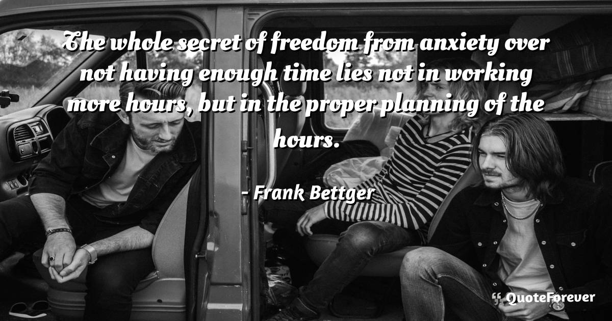 The whole secret of freedom from anxiety over not having enough time ...