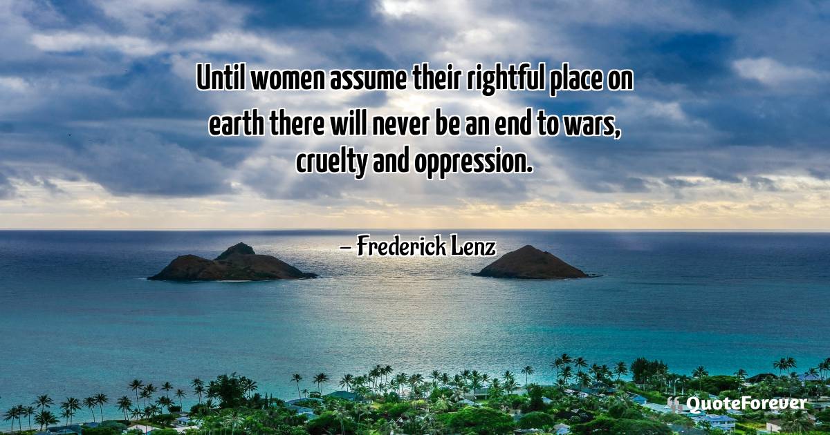 Until women assume their rightful place on earth there will never be ...