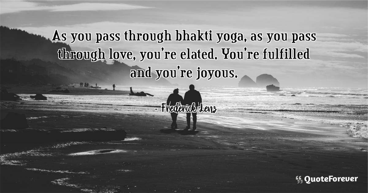 As you pass through bhakti yoga, as you pass through love, you're ...