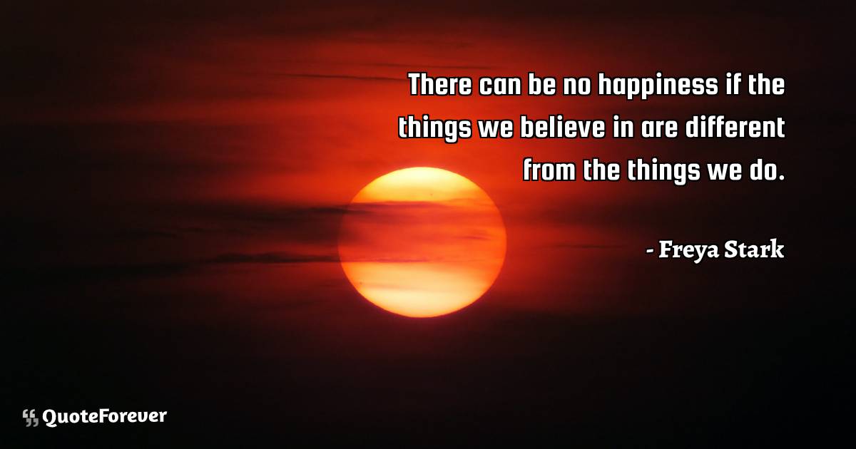 There can be no happiness if the things we believe in are different ...