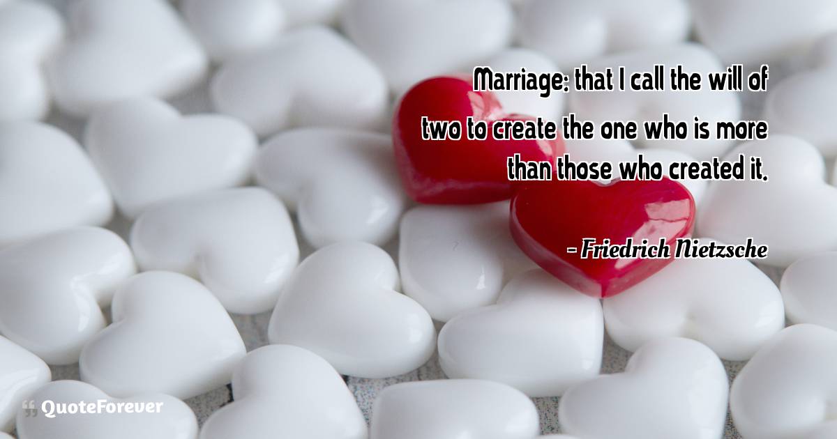Marriage: that I call the will of two to create the one who is more ...