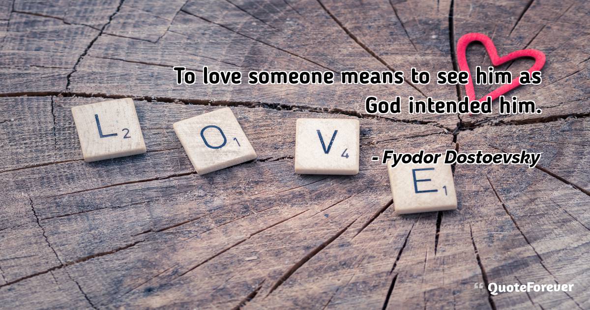 To love someone means to see him as God intended him.