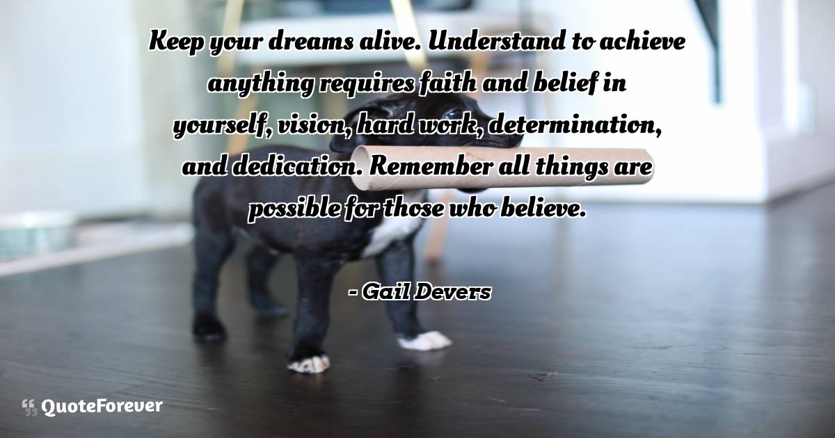 Keep your dreams alive. Understand to achieve anything requires faith ...