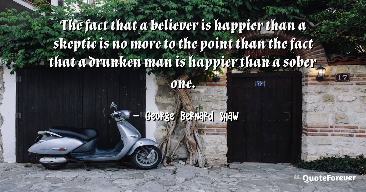 The fact that a believer is happier than a skeptic is no more to the ...