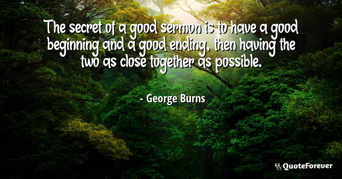 The secret of a good sermon is to have a good beginning and a good ...