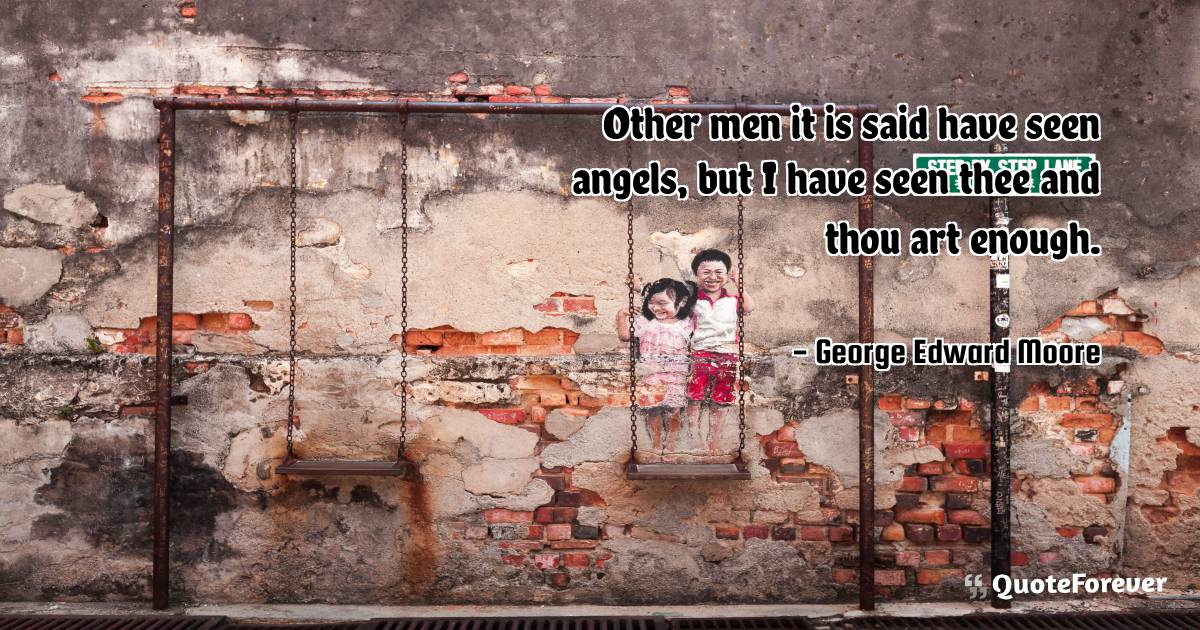 Other men it is said have seen angels, but I have seen thee and thou ...