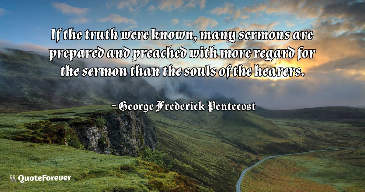 If the truth were known, many sermons are prepared and preached with ...