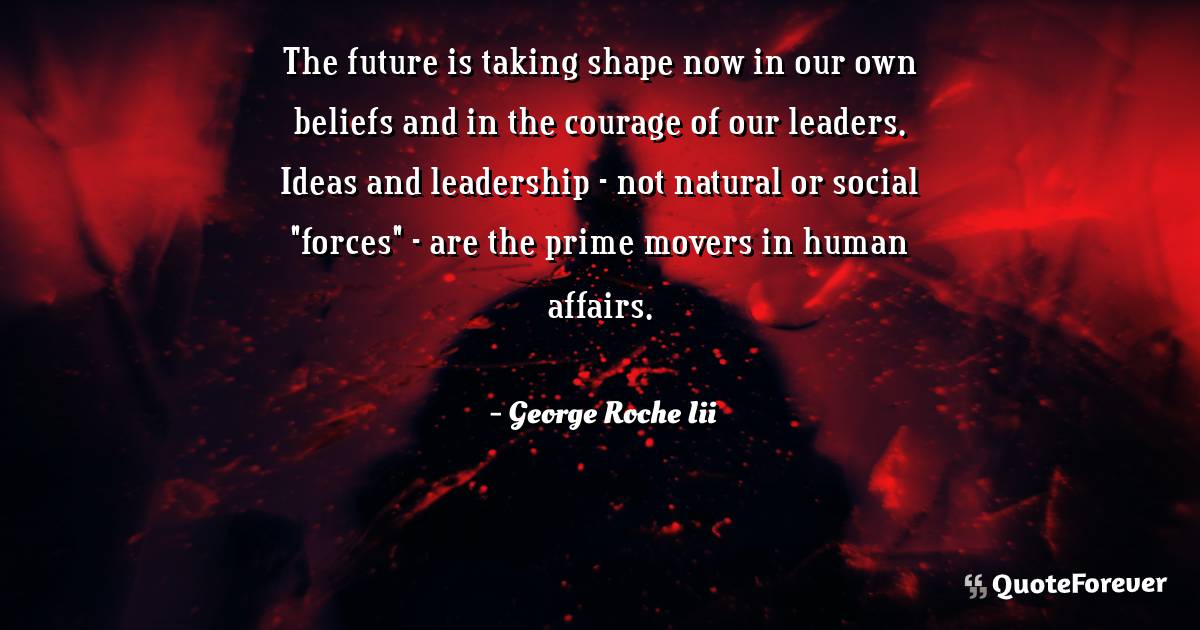 The future is taking shape now in our own beliefs and in the courage ...