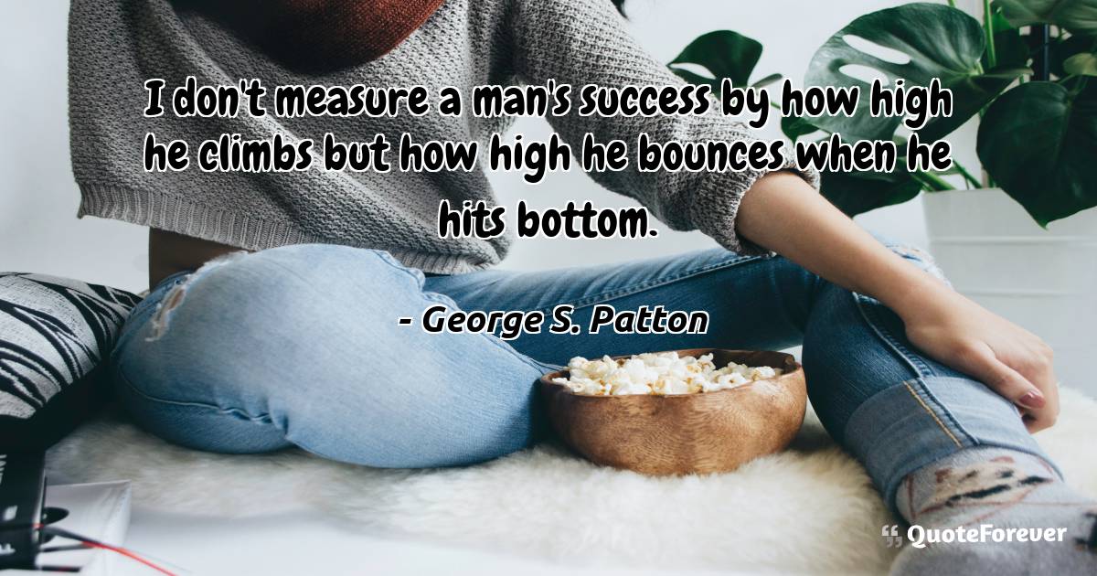 I don't measure a man's success by how high he climbs but how high he ...