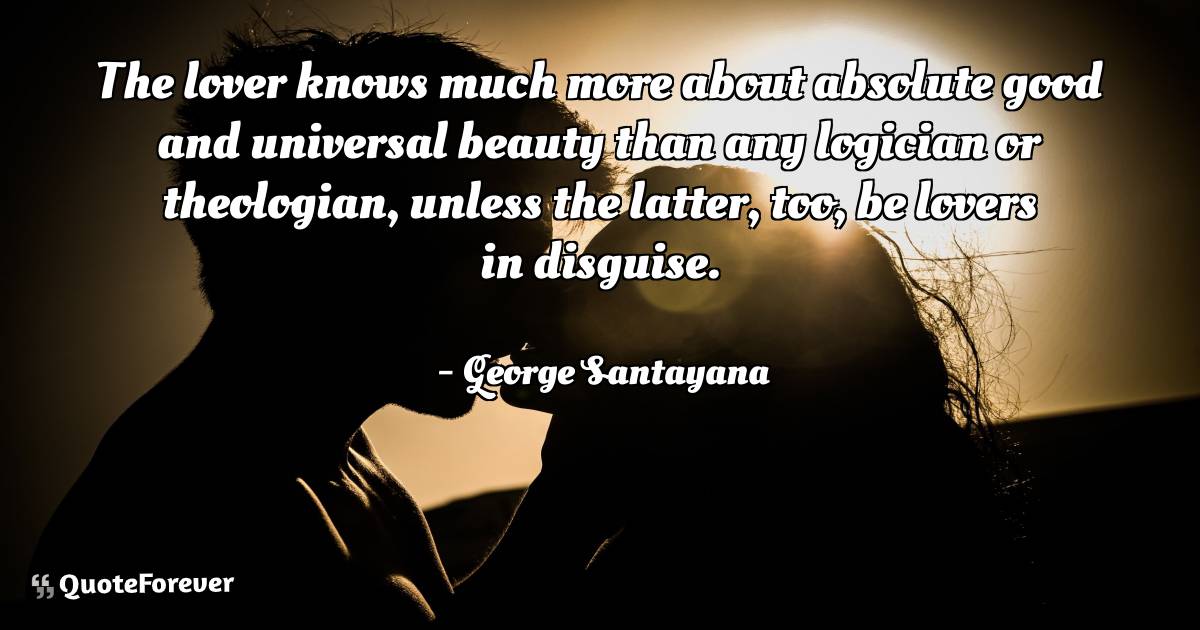 The lover knows much more about absolute good and universal beauty ...