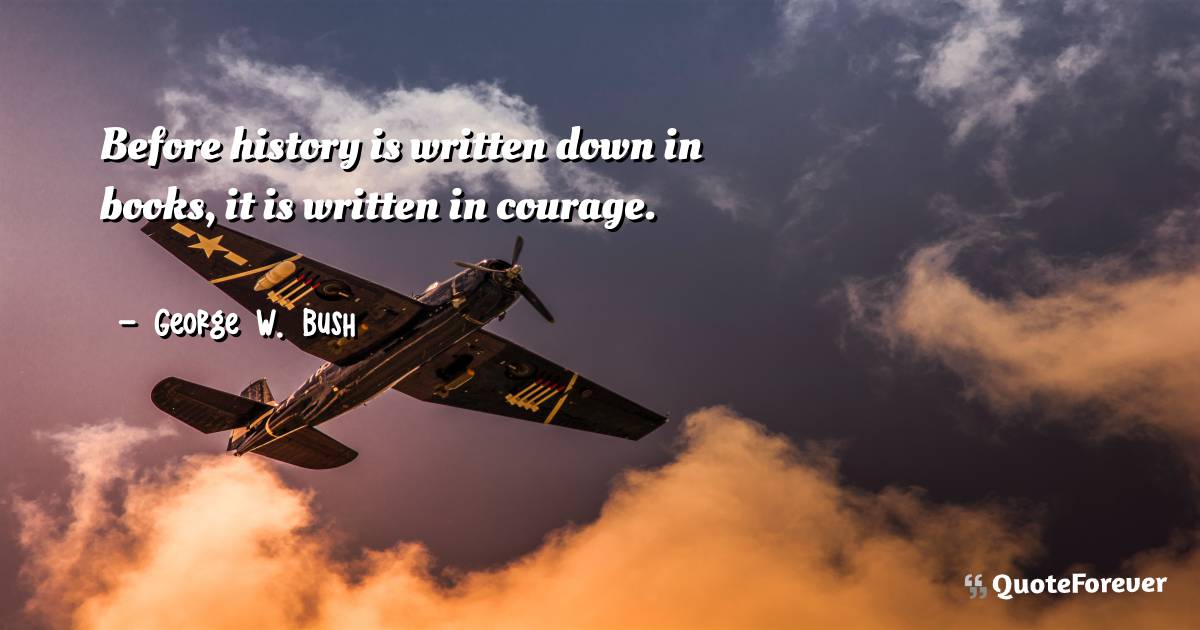 Before history is written down in books, it is written in courage.