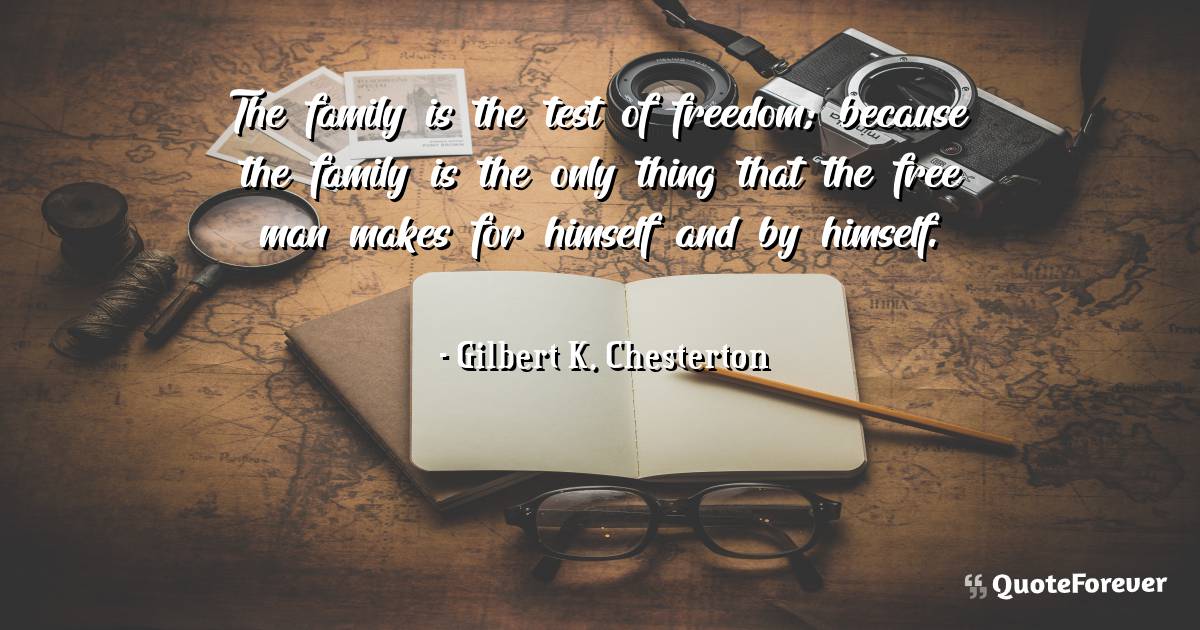 The family is the test of freedom; because the family is the only ...