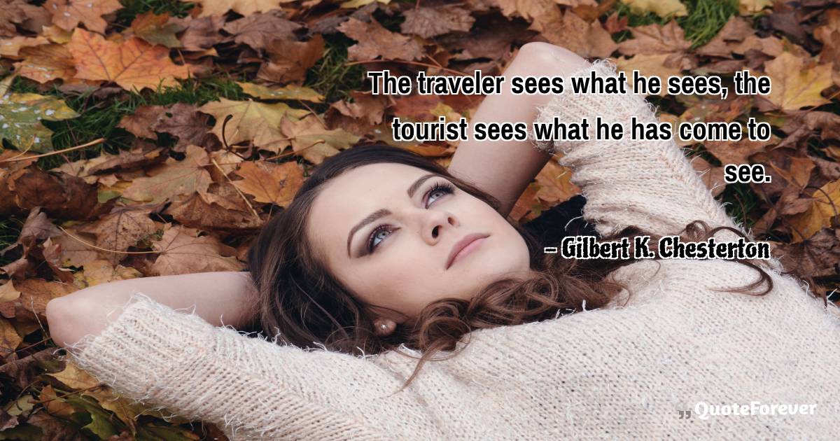 The traveler sees what he sees, the tourist sees what he has come to ...