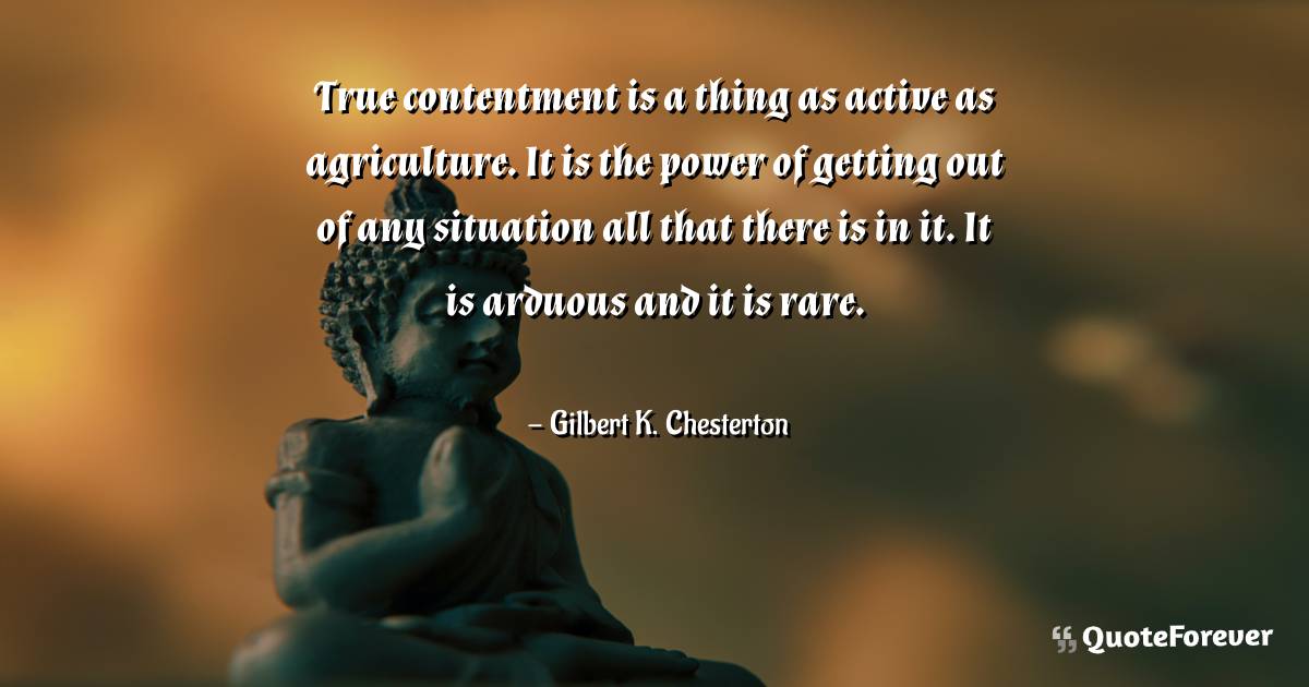 True contentment is a thing as active as agriculture. It is the power ...