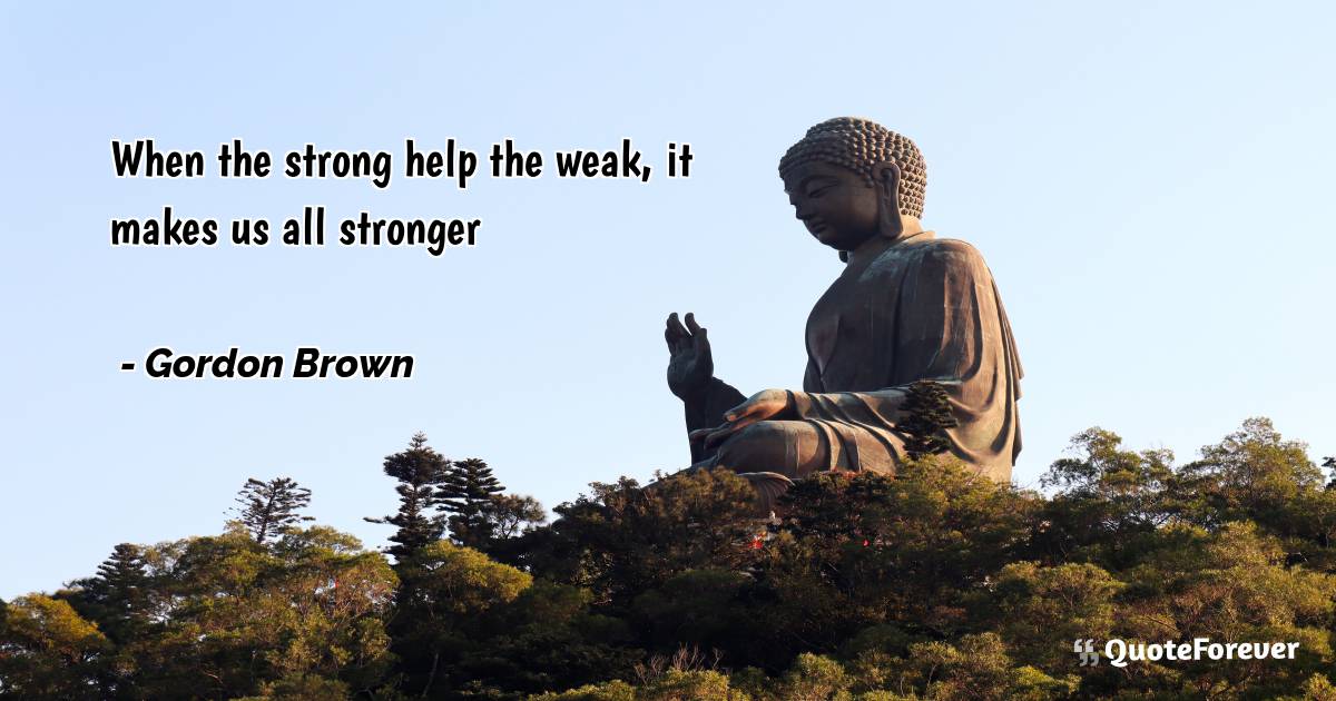 When the strong help the weak, it makes us all stronger