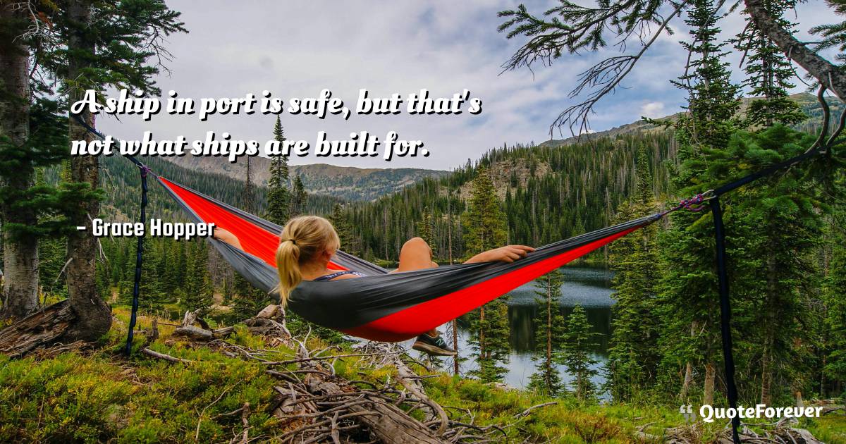 A ship in port is safe, but that's not what ships are built for.