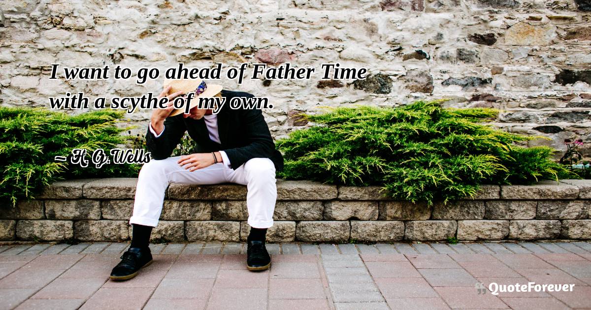 I want to go ahead of Father Time with a scythe of my own.