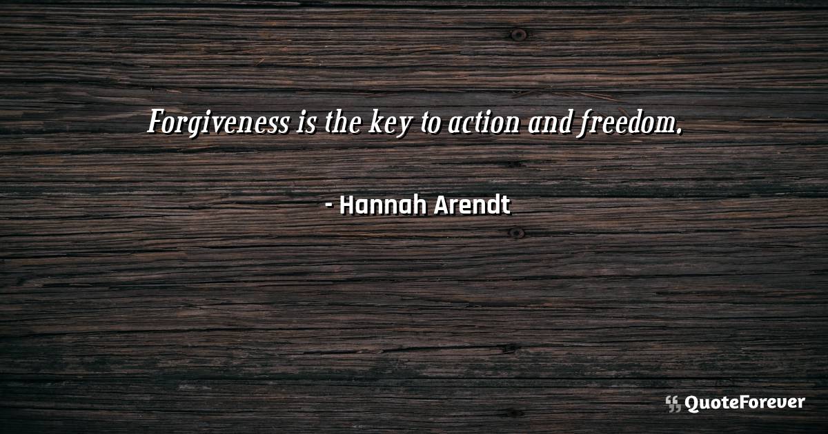 Forgiveness is the key to action and freedom.