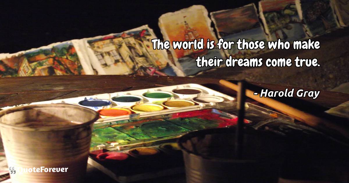 The world is for those who make their dreams come true.