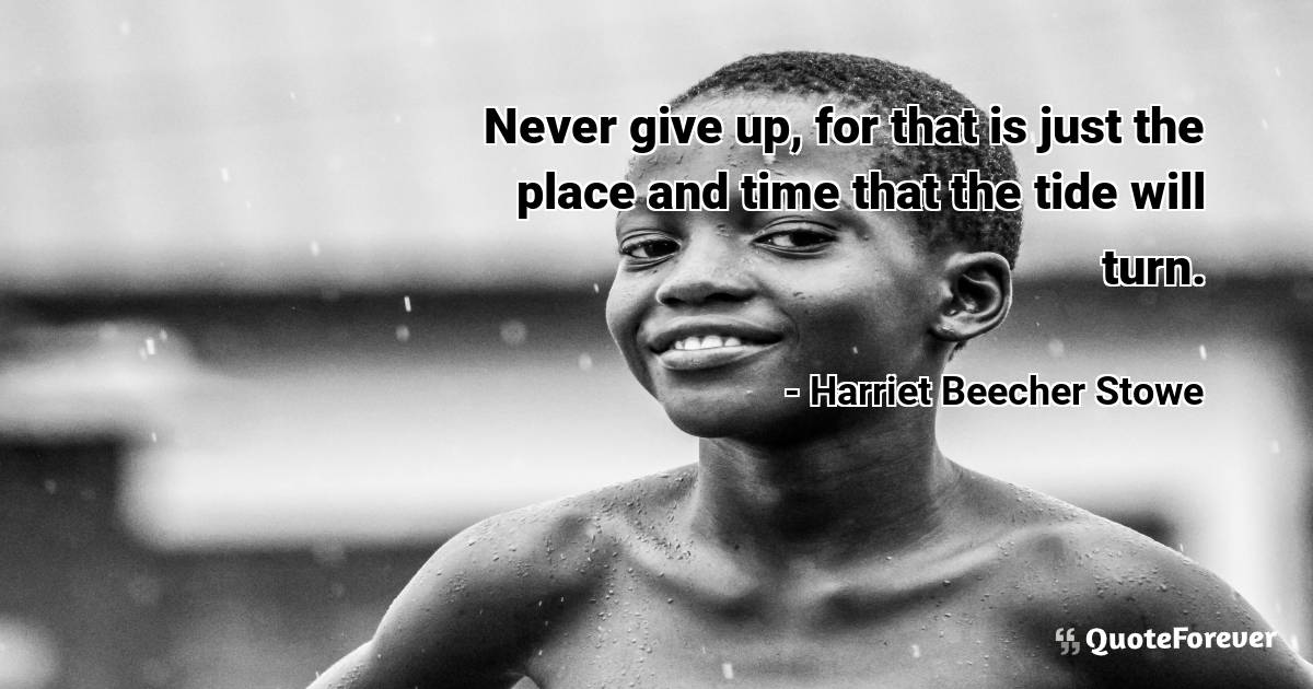 Never give up, for that is just the place and time that the tide will ...