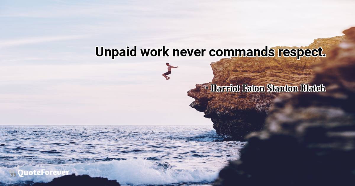 Unpaid work never commands respect.
