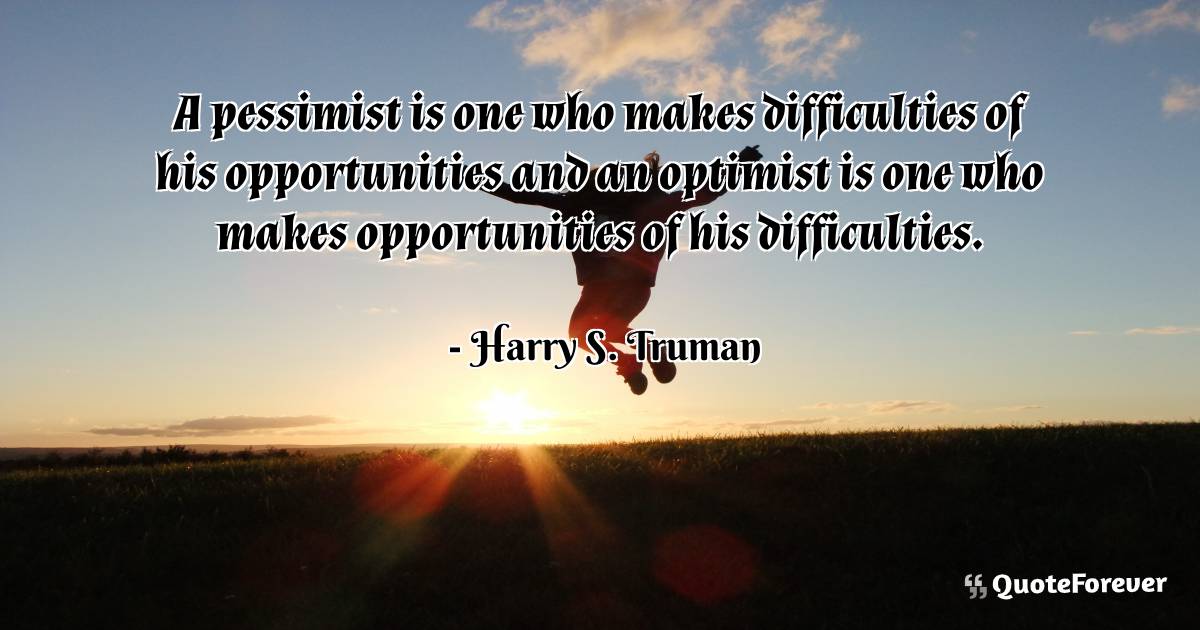 A pessimist is one who makes difficulties of his opportunities and an ...