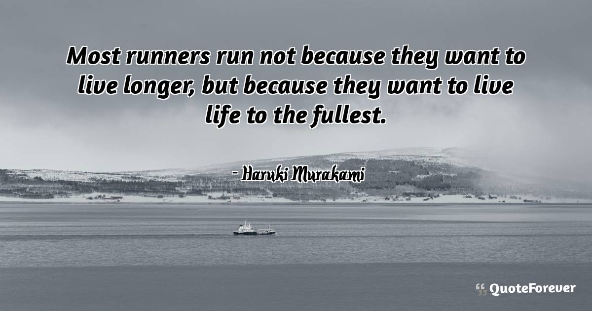 Most runners run not because they want to live longer, but because ...