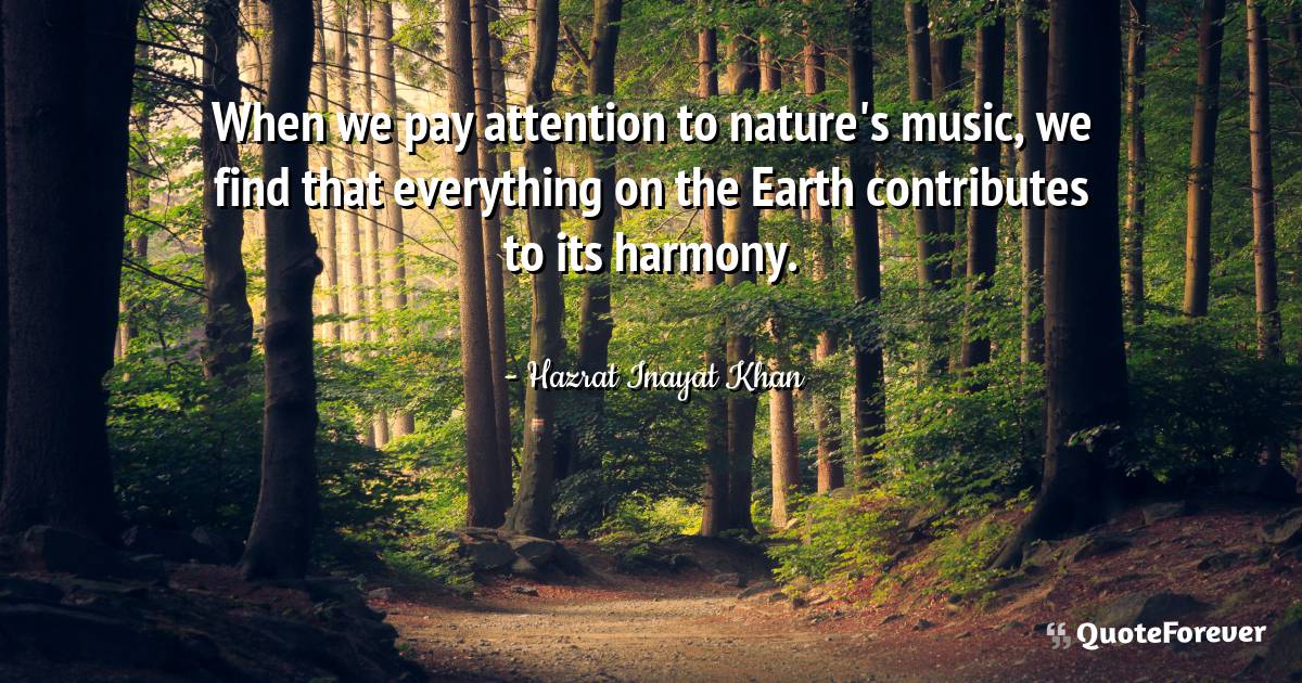 When we pay attention to nature's music, we find that everything on ...