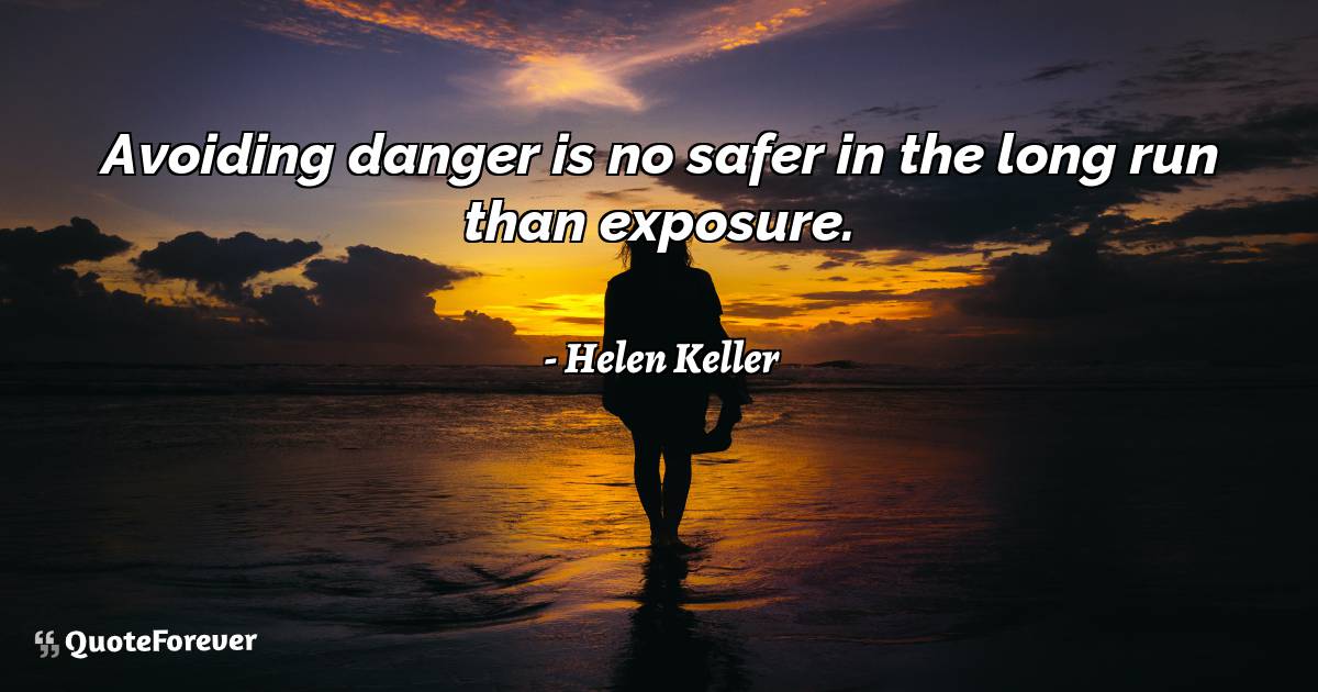 Avoiding danger is no safer in the long run than exposure.