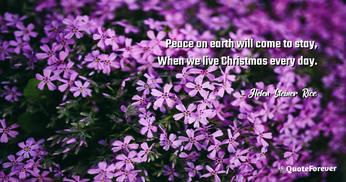 Peace on earth will come to stay, When we live Christmas every day.