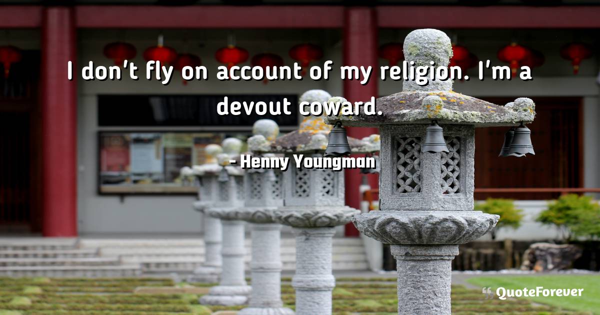 I don't fly on account of my religion. I'm a devout coward.