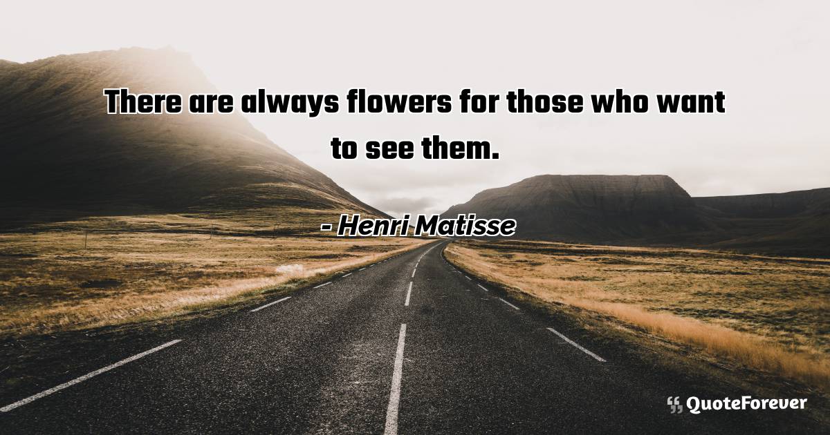 There are always flowers for those who want to see them.