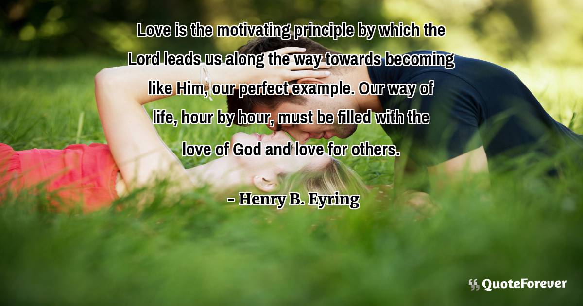 Love is the motivating principle by which the Lord leads us along the ...