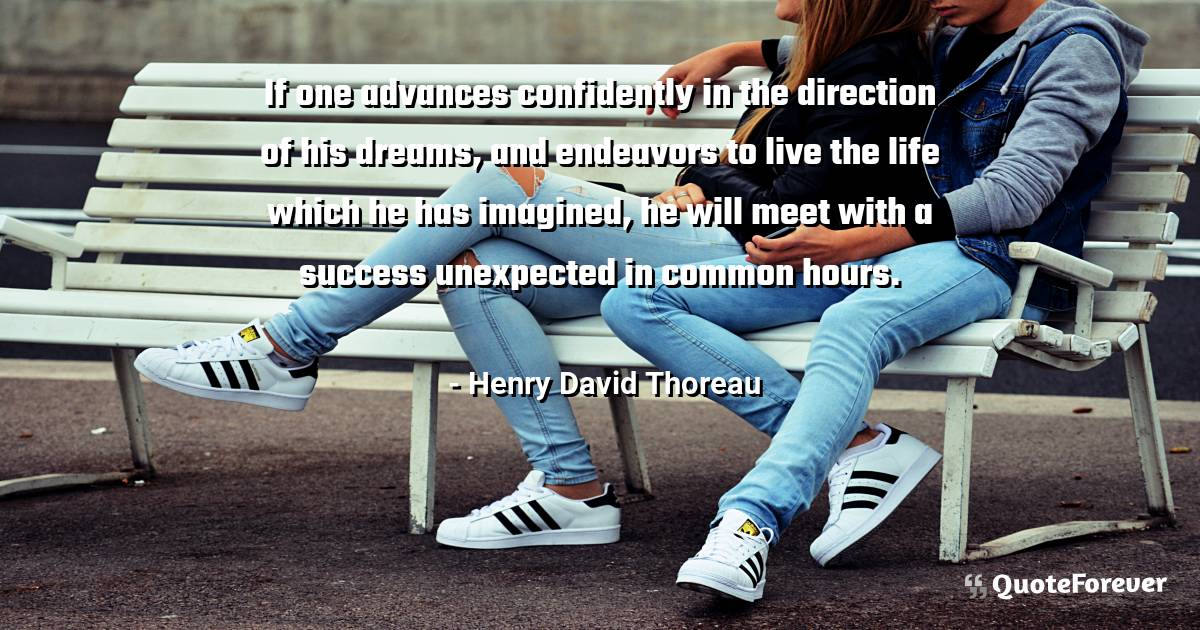 If one advances confidently in the direction of his dreams, and ...