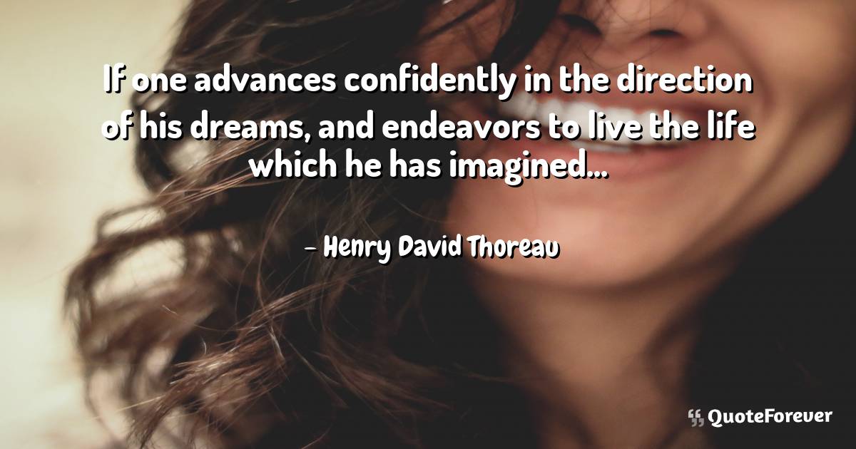 If one advances confidently in the direction of his dreams, and ...