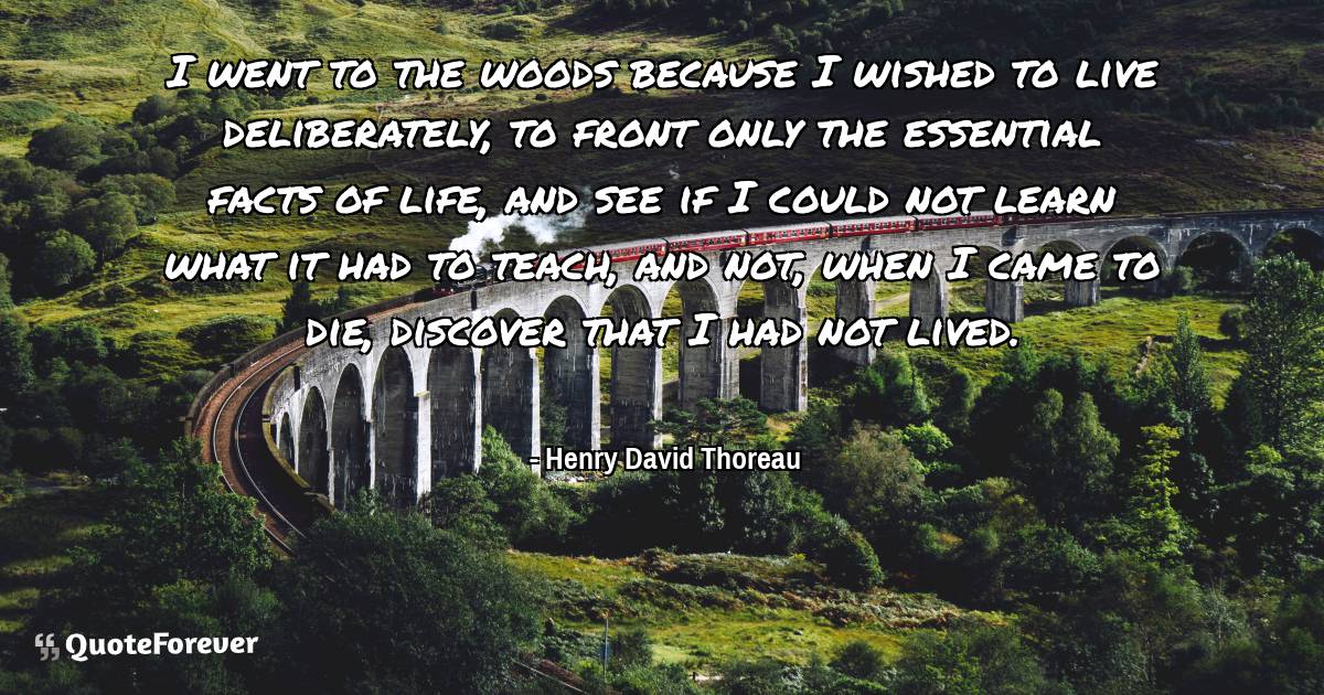 I went to the woods because I wished to live deliberately, to front ...