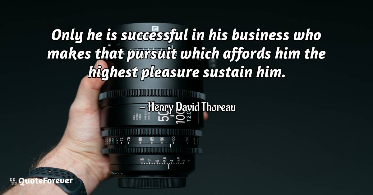 Only he is successful in his business who makes that pursuit which ...