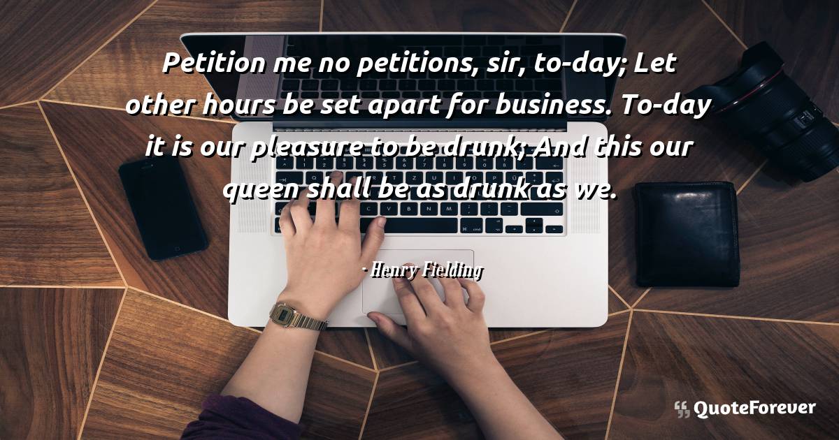 Petition me no petitions, sir, to-day; Let other hours be set apart ...